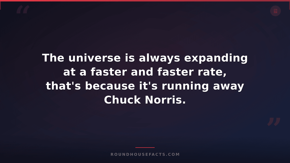 Chuck Norris Fact — The universe is always expanding at a faster and faster rate