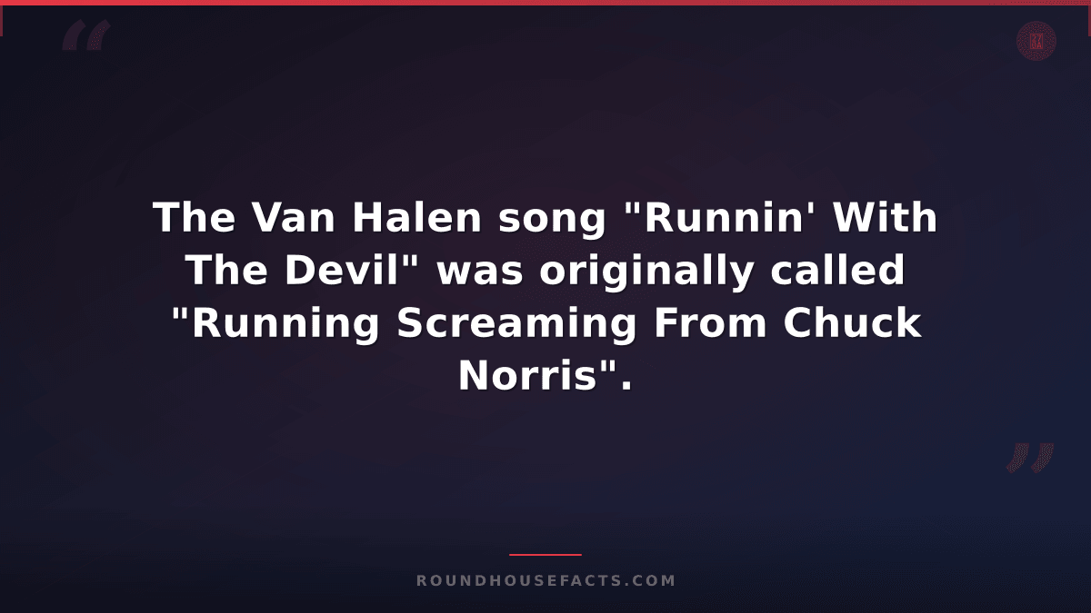 Chuck Norris Fact — The Van Halen song "Runnin' With The Devil" was originally c