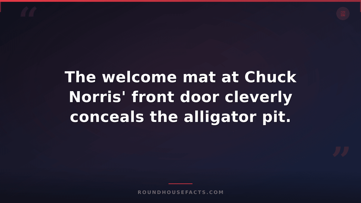 Chuck Norris Fact — The welcome mat at Chuck Norris' front door cleverly conceal