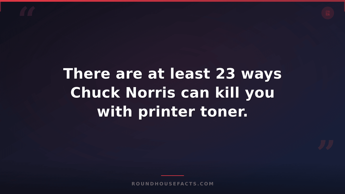 Chuck Norris Fact — There are at least 23 ways Chuck Norris can kill you with pr