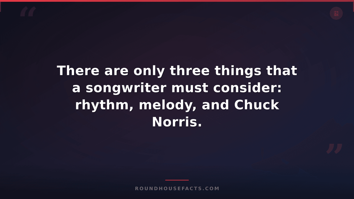 Chuck Norris Fact — There are only three things that a songwriter must consider:
