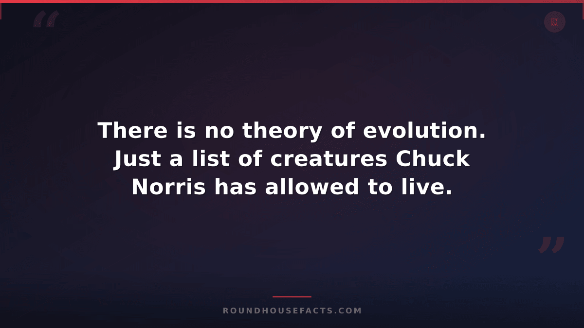 Chuck Norris Fact — There is no theory of evolution. Just a list of creatures Ch