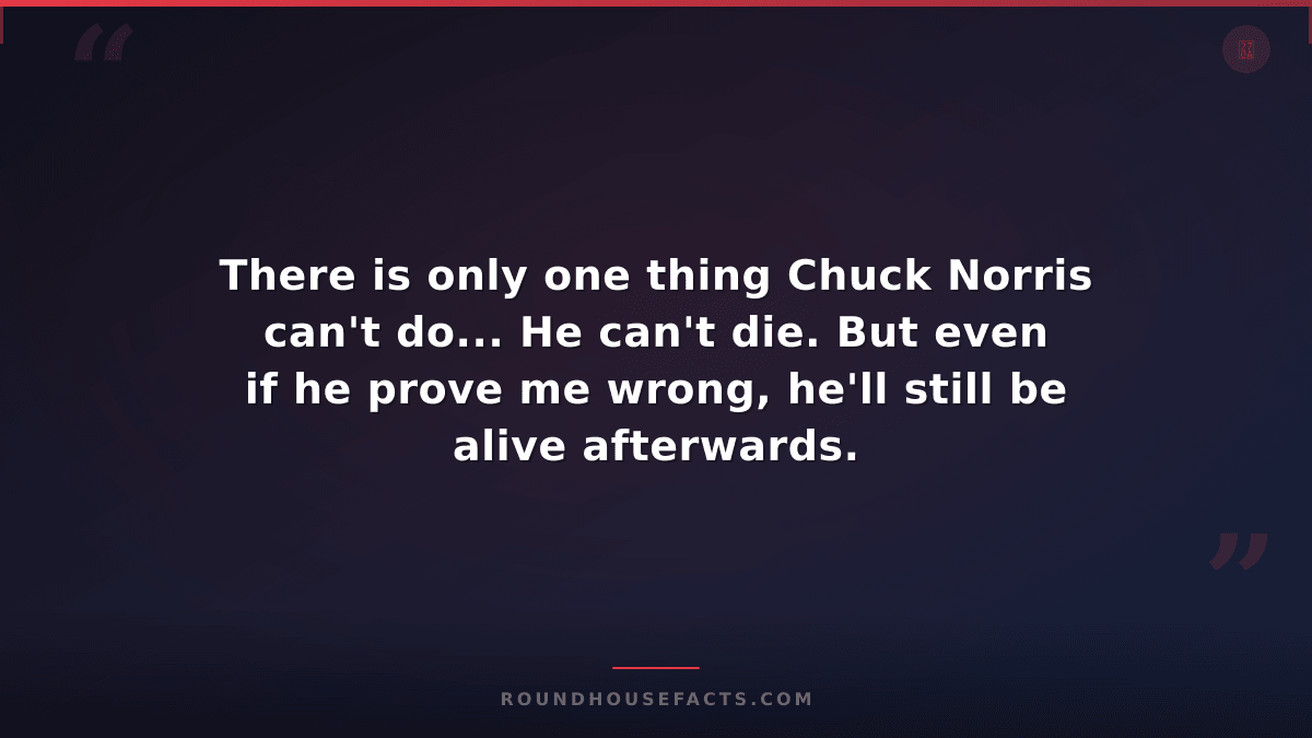 Chuck Norris Fact — There is only one thing Chuck Norris can't do... He can't di