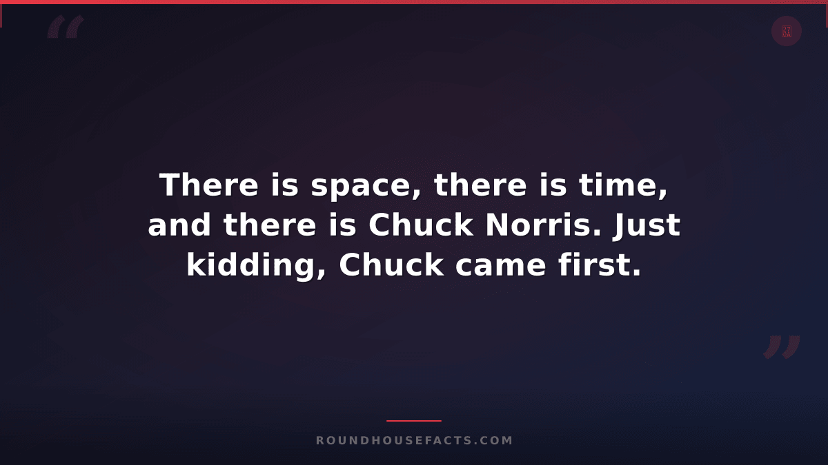 Chuck Norris Fact — There is space, there is time, and there is Chuck Norris. Ju