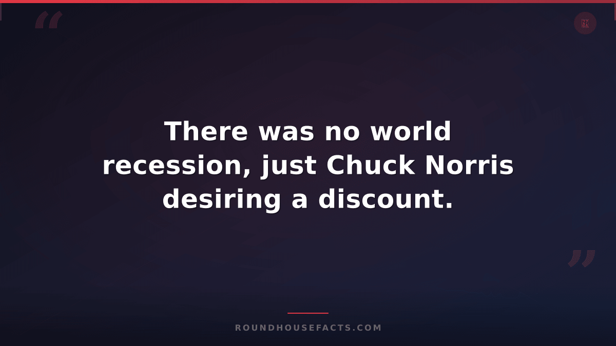 Chuck Norris Fact — There was no world recession, just Chuck Norris desiring a d