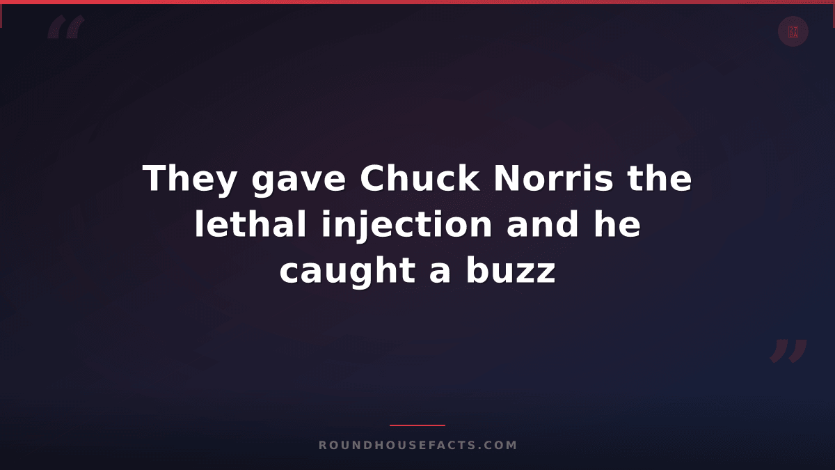 Chuck Norris Fact — They gave Chuck Norris the lethal injection and he caught a