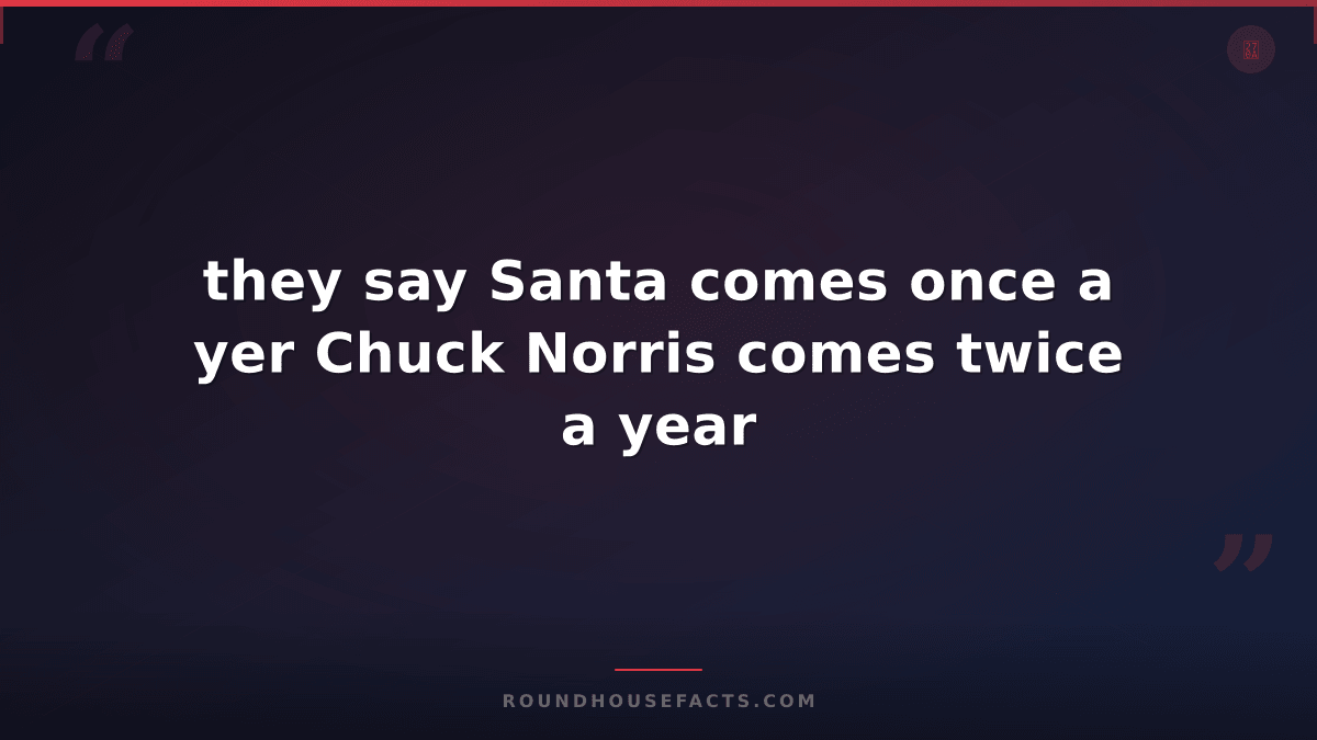 Chuck Norris Fact — they say Santa comes once a yer Chuck Norris comes twice a y