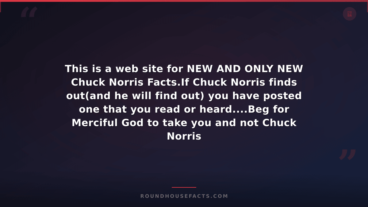 Chuck Norris Fact — This is a web site for NEW AND ONLY NEW Chuck Norris Facts.I