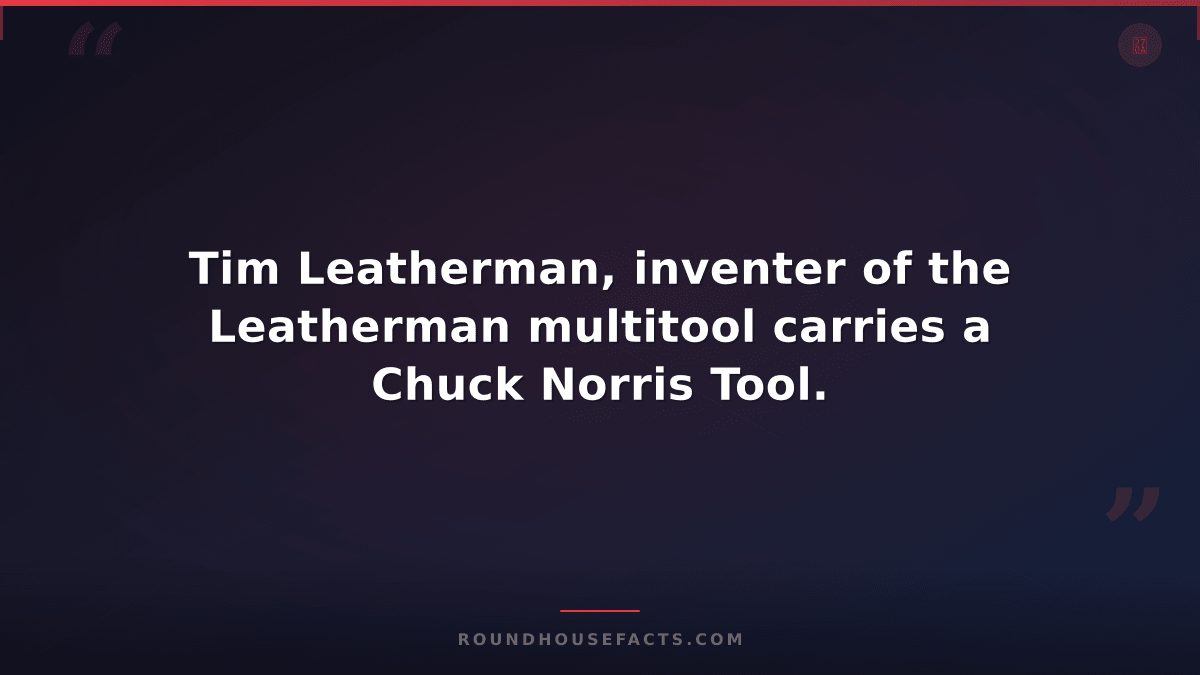 Chuck Norris Fact — Tim Leatherman, inventer of the Leatherman multitool carries