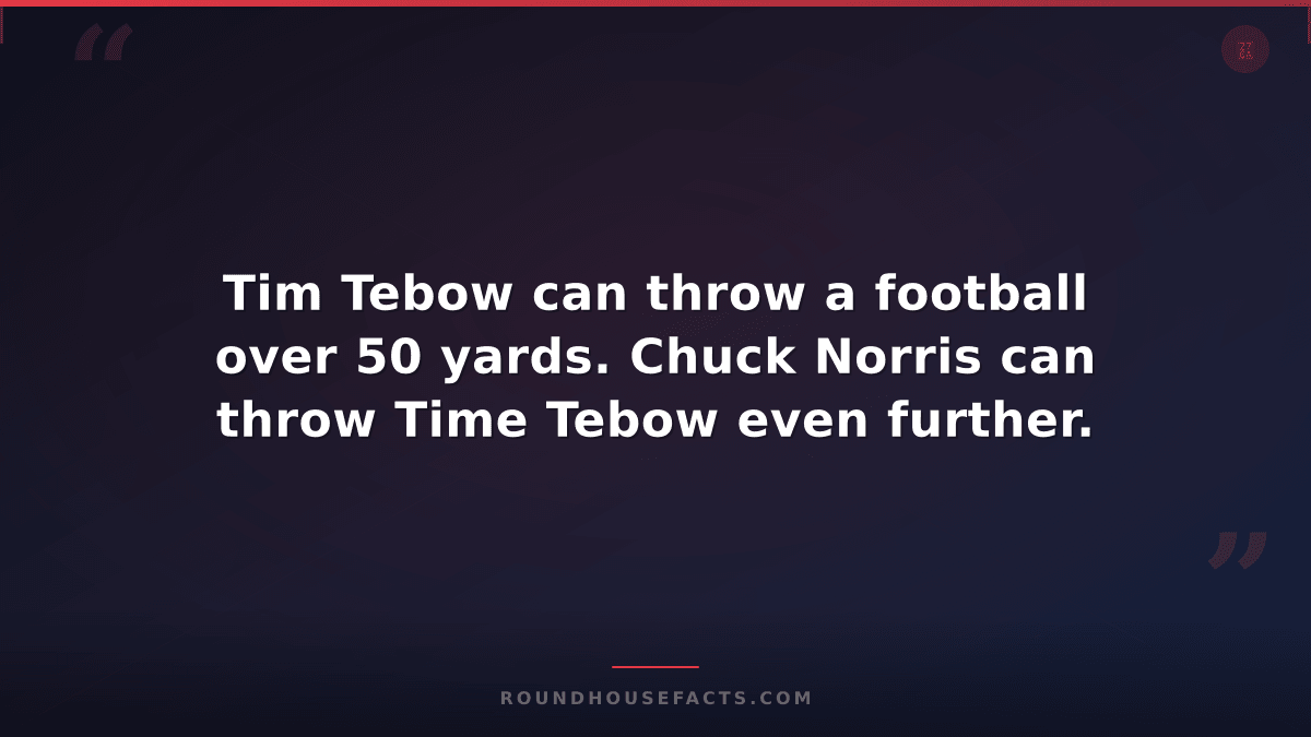 Chuck Norris Fact — Tim Tebow can throw a football over 50 yards. Chuck Norris c