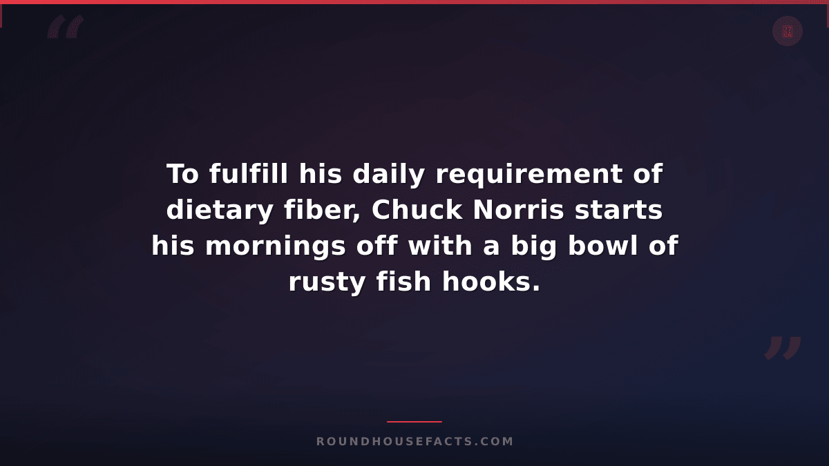 Chuck Norris Fact — To fulfill his daily requirement of dietary fiber, Chuck Nor