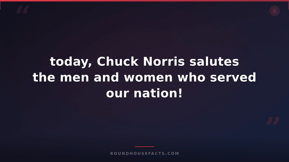 Chuck Norris Fact — today, Chuck Norris salutes the men and women who served our