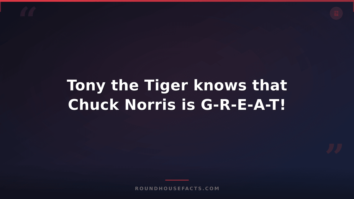 Chuck Norris Fact — Tony the Tiger knows that Chuck Norris is G-R-E-A-T!