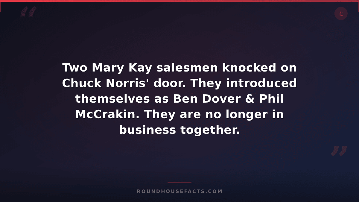 Chuck Norris Fact — Two Mary Kay salesmen knocked on Chuck Norris' door. They in