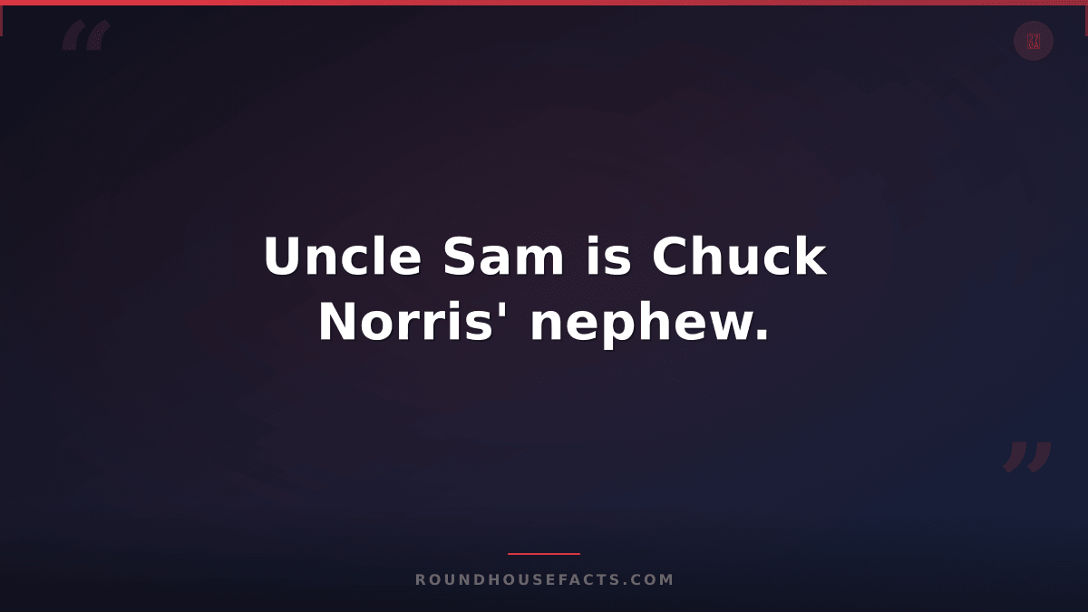 Chuck Norris Fact — Uncle Sam is Chuck Norris' nephew.
