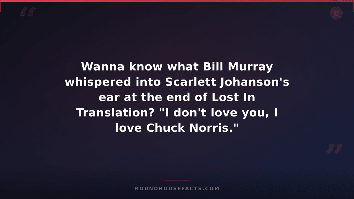 Chuck Norris Fact — Wanna know what Bill Murray whispered into Scarlett Johanson