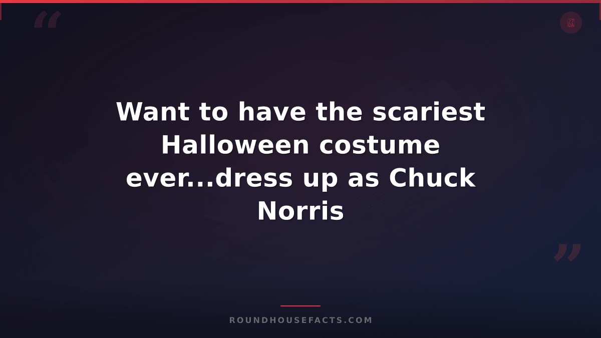 Chuck Norris Fact — Want to have the scariest Halloween costume ever...dress up