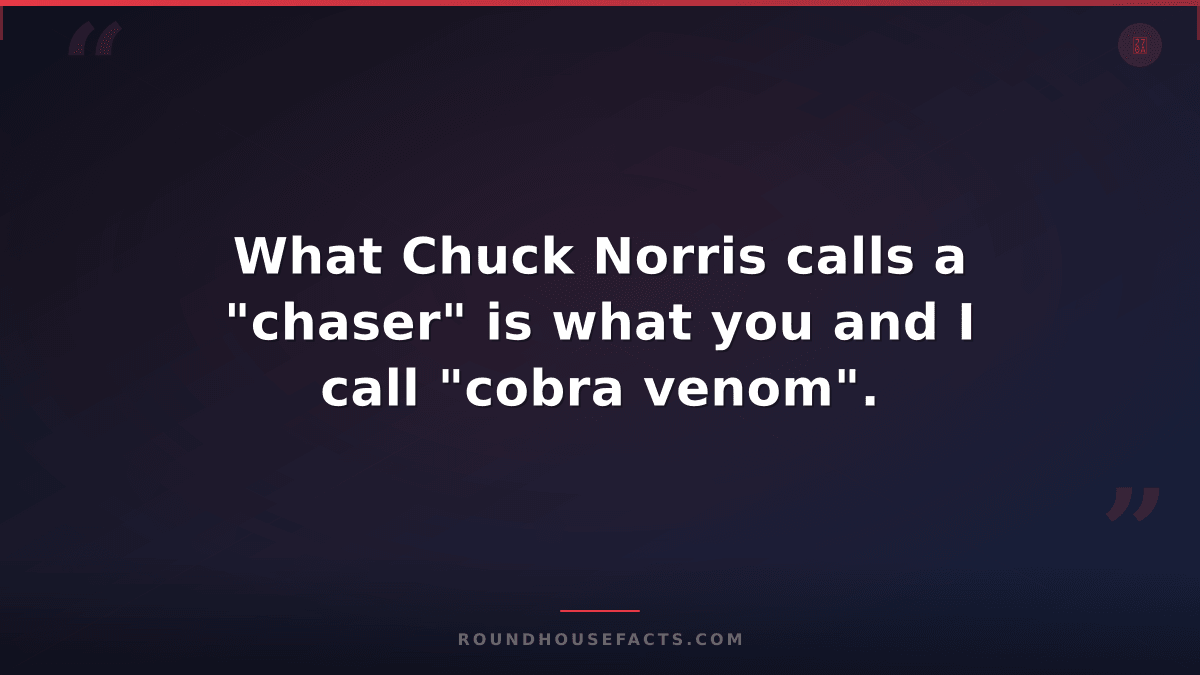 Chuck Norris Fact — What Chuck Norris calls a "chaser" is what you and I call "c