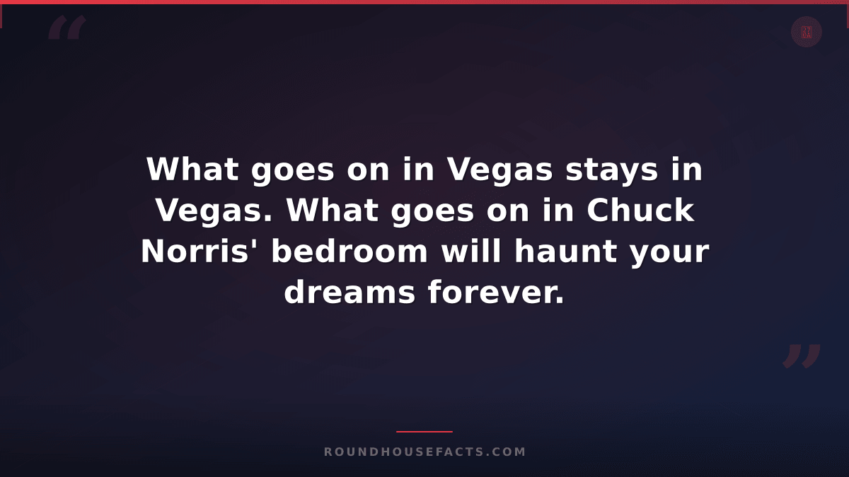 Chuck Norris Fact — What goes on in Vegas stays in Vegas. What goes on in Chuck