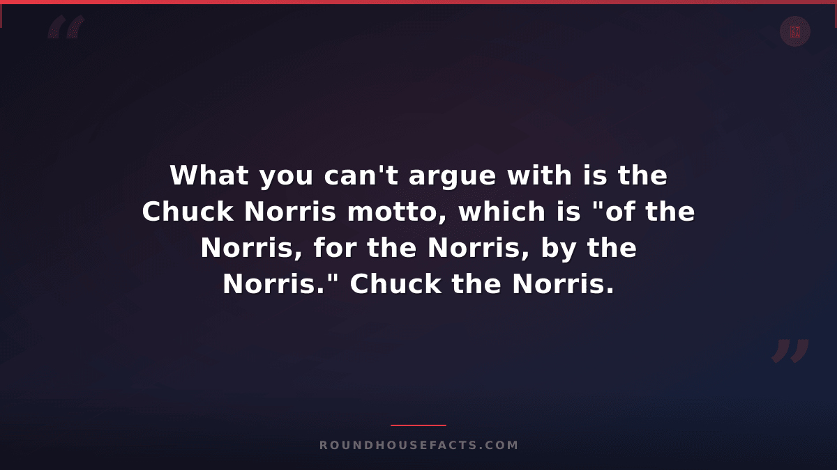 Chuck Norris Fact — What you can't argue with is the Chuck Norris motto, which i