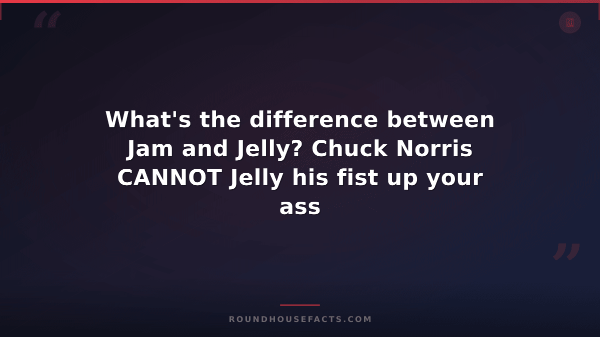 Chuck Norris Fact — What's the difference between Jam and Jelly? Chuck Norris CA
