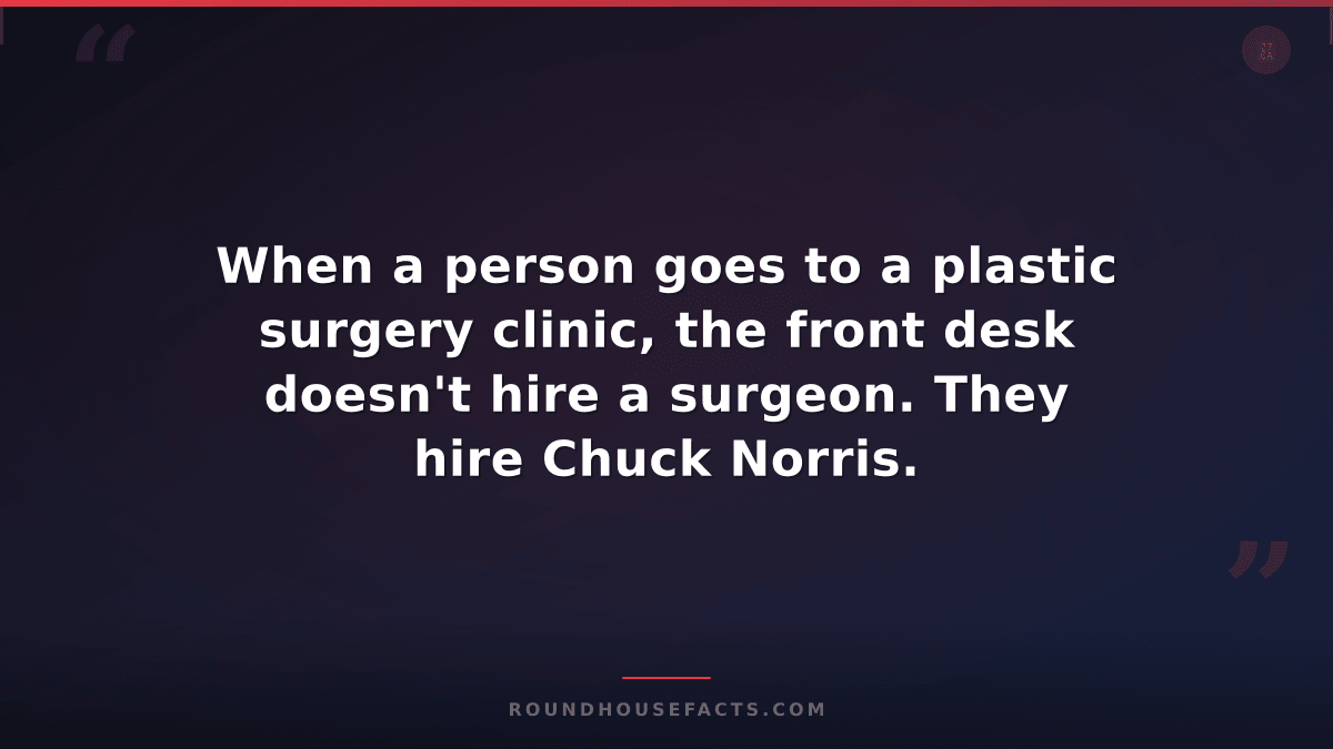 Chuck Norris Fact — When a person goes to a plastic surgery clinic, the front de