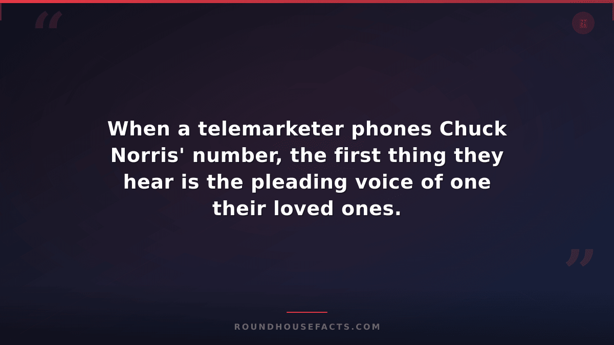 Chuck Norris Fact — When a telemarketer phones Chuck Norris' number, the first t