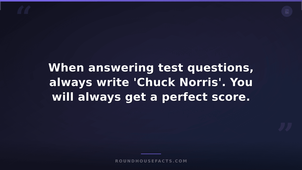 Chuck Norris Fact — When answering test questions, always write 'Chuck Norris'.
