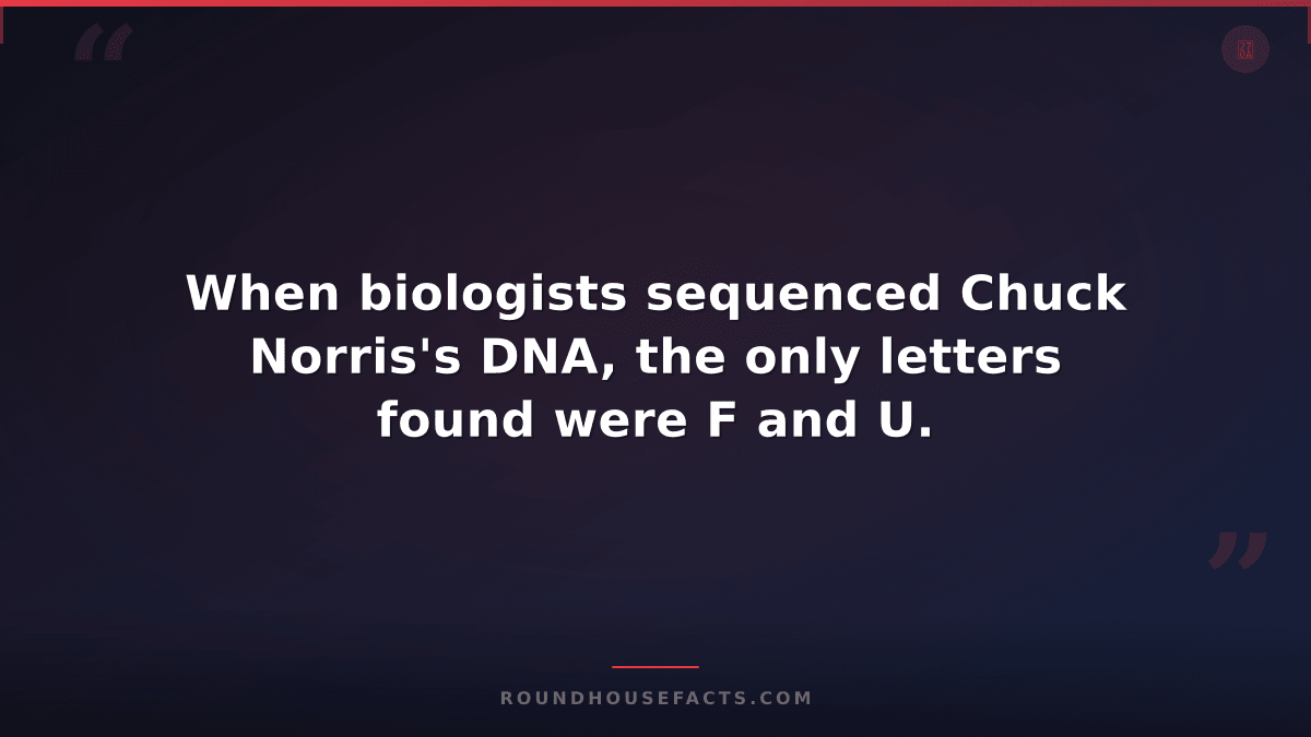 Chuck Norris Fact — When biologists sequenced Chuck Norris's DNA, the only lette