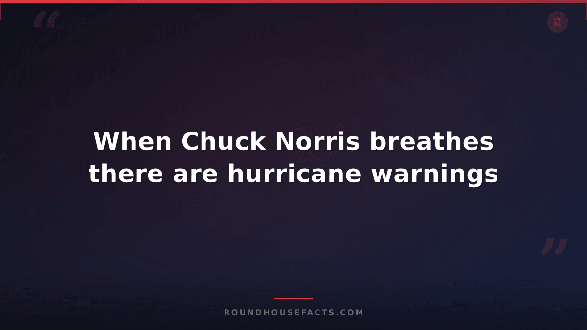Chuck Norris Fact — When Chuck Norris breathes there are hurricane warnings