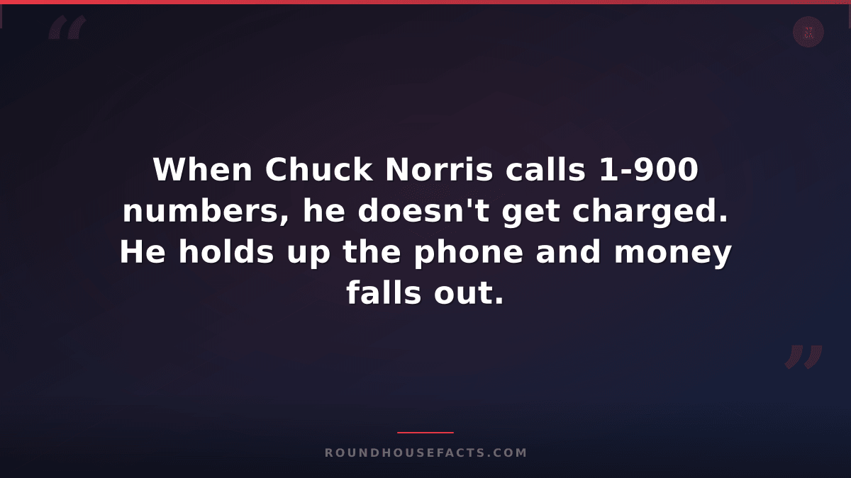 Chuck Norris Fact — When Chuck Norris calls 1-900 numbers, he doesn't get charge