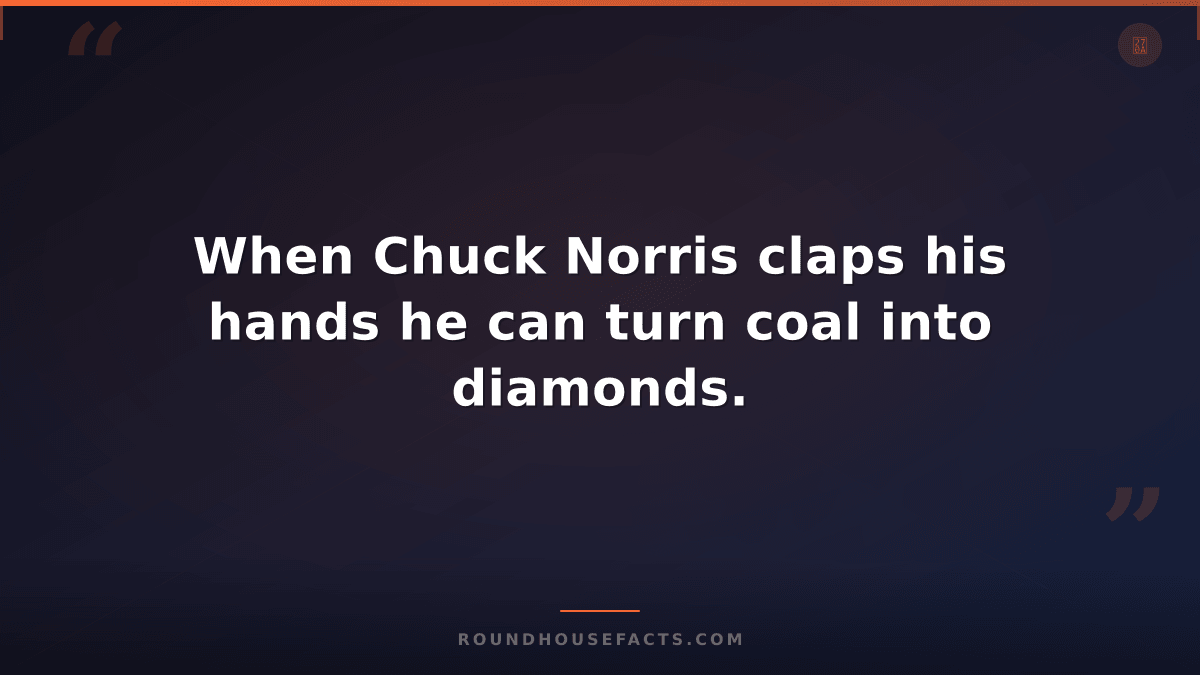 Chuck Norris Fact — When Chuck Norris claps his hands he can turn coal into diam