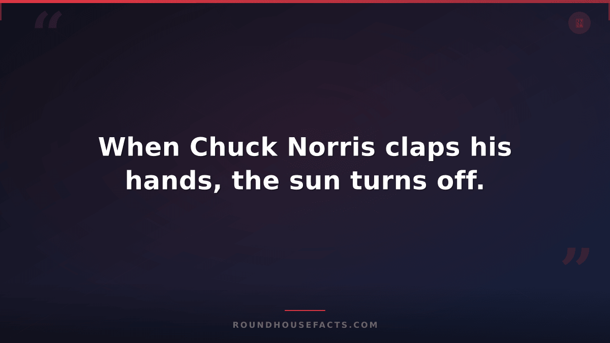 Chuck Norris Fact — When Chuck Norris claps his hands, the sun turns off.