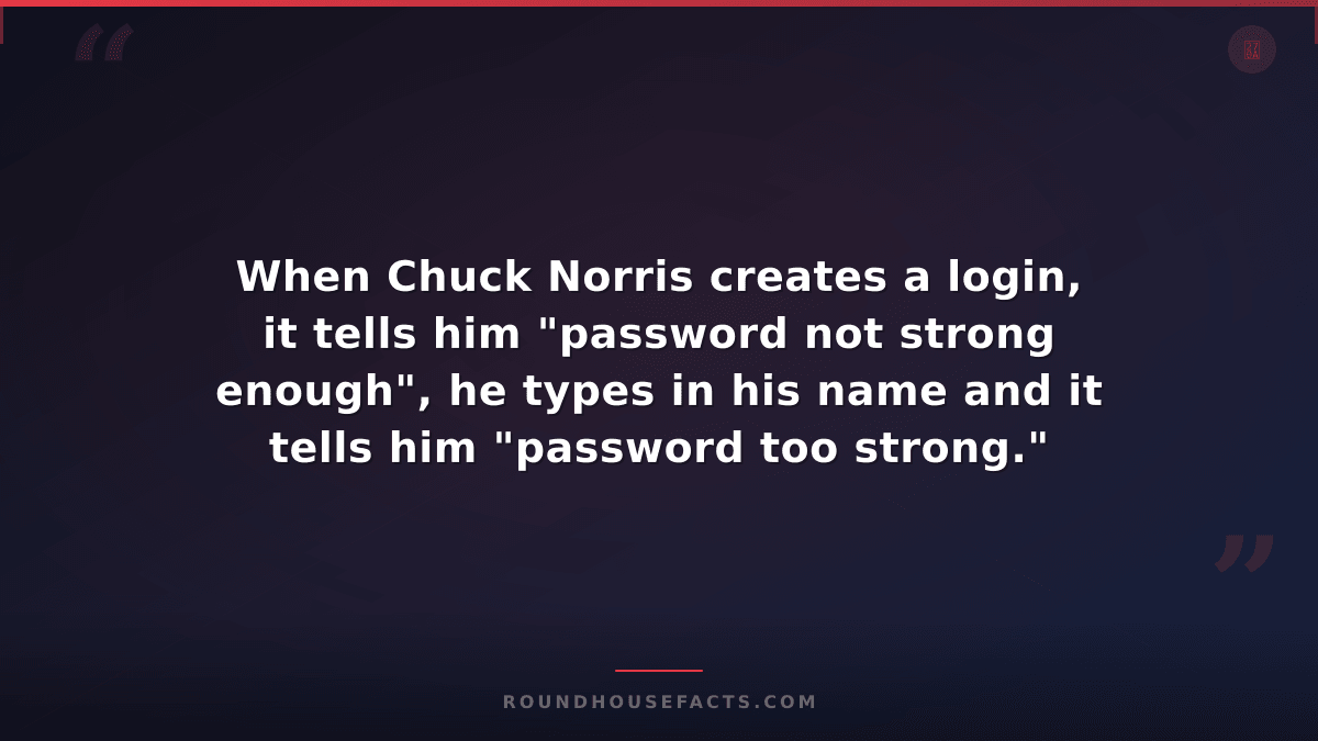 Chuck Norris Fact — When Chuck Norris creates a login, it tells him "password no