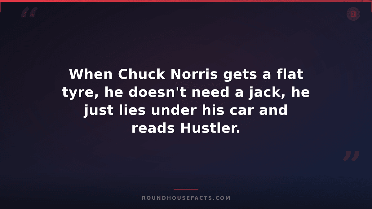 Chuck Norris Fact — When Chuck Norris gets a flat tyre, he doesn't need a jack,