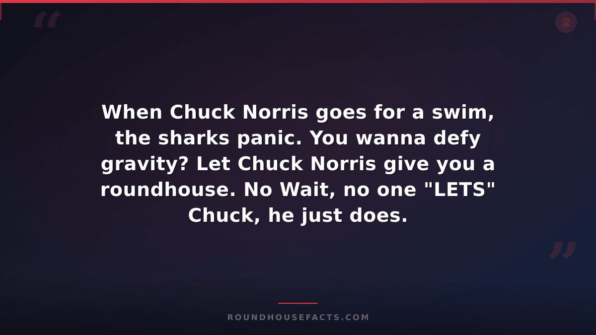 Chuck Norris Fact — When Chuck Norris goes for a swim, the sharks panic. You wan