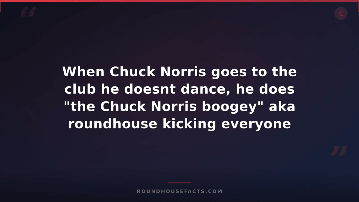 Chuck Norris Fact — When Chuck Norris goes to the club he doesnt dance, he does