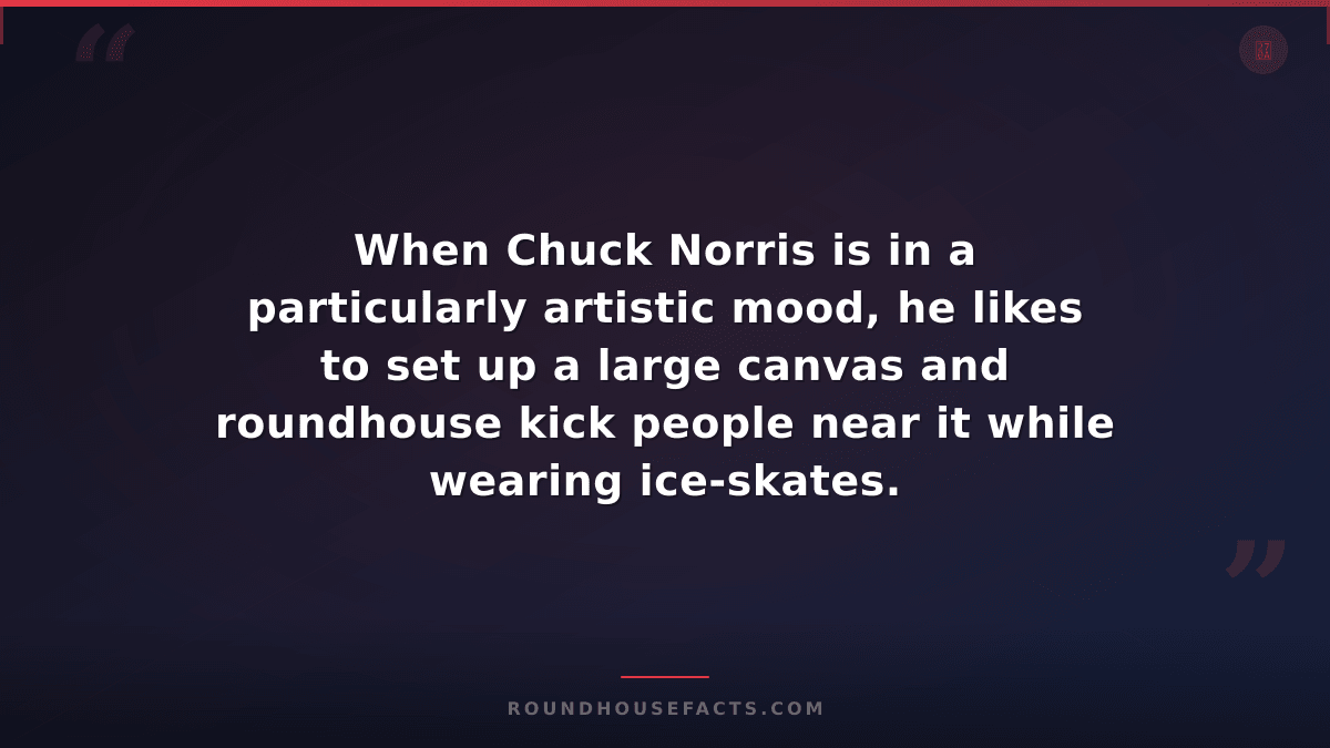 Chuck Norris Fact — When Chuck Norris is in a particularly artistic mood, he lik