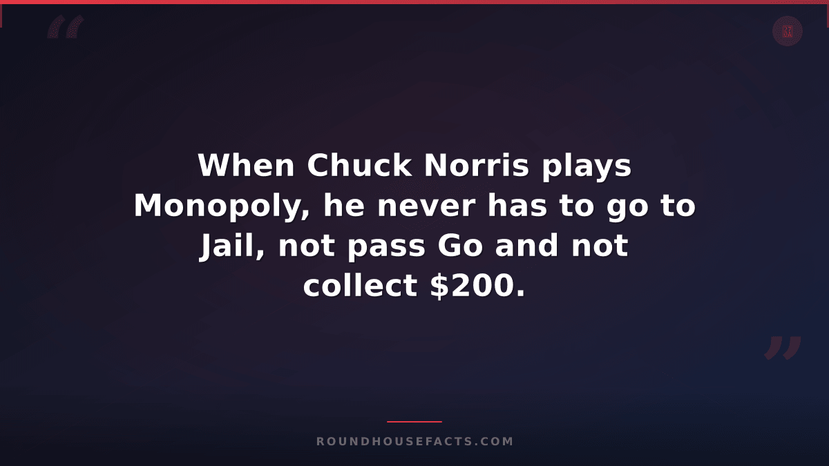 Chuck Norris Fact — When Chuck Norris plays Monopoly, he never has to go to Jail