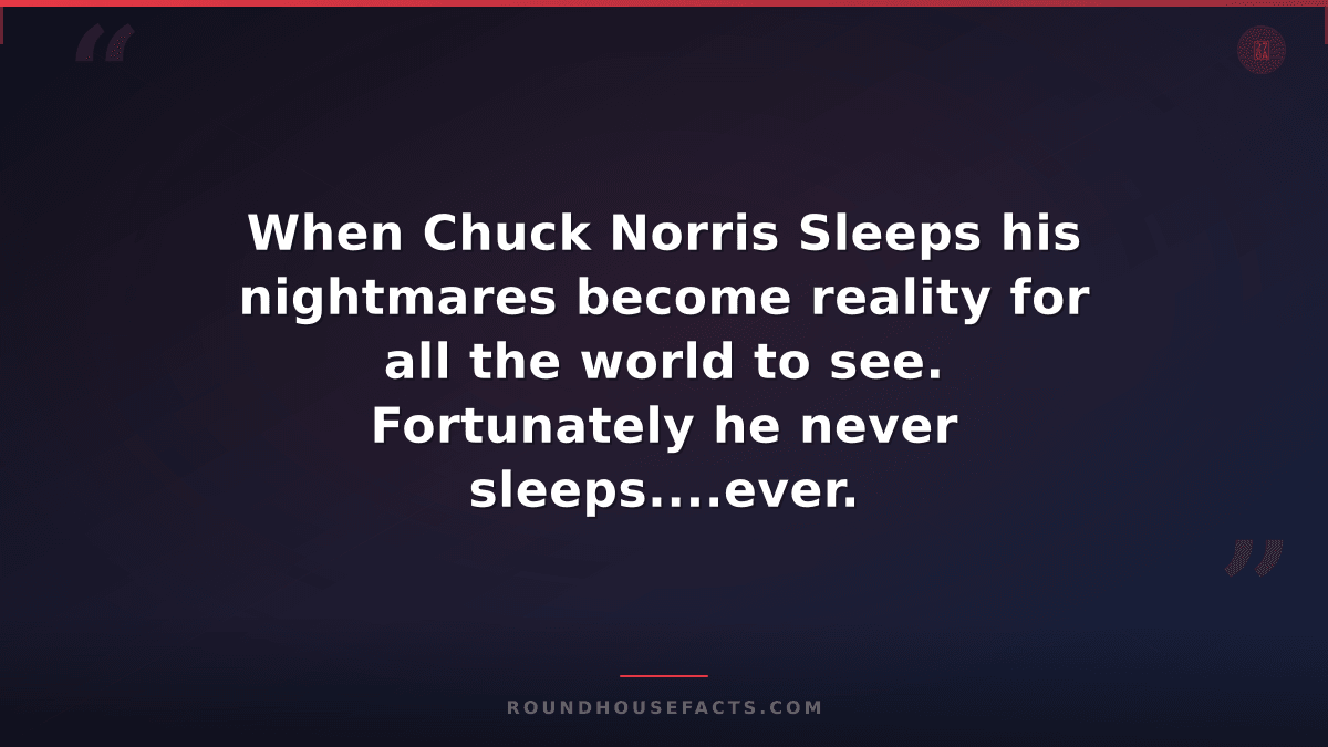 Chuck Norris Fact — When Chuck Norris Sleeps his nightmares become reality for a