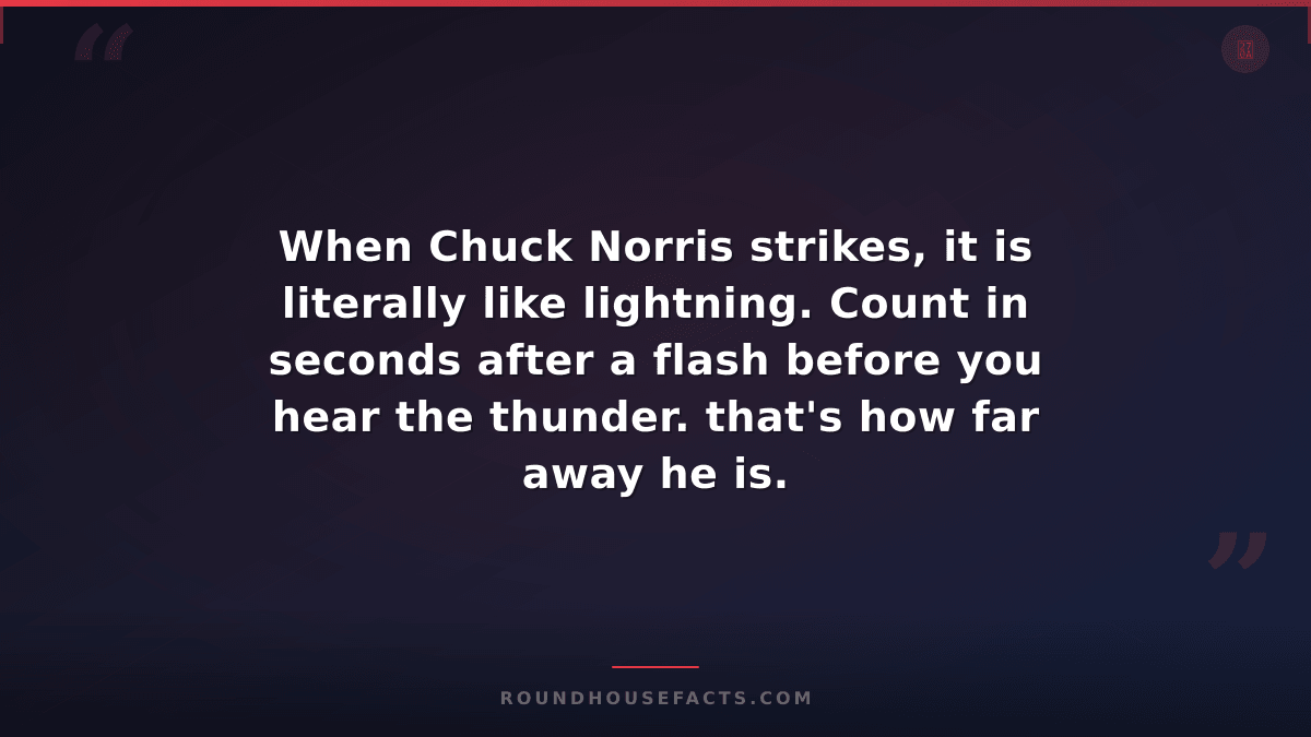 Chuck Norris Fact — When Chuck Norris strikes, it is literally like lightning. C