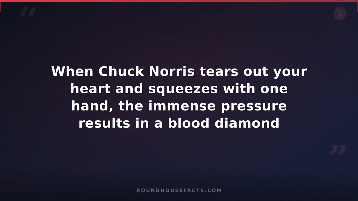 Chuck Norris Fact — When Chuck Norris tears out your heart and squeezes with one