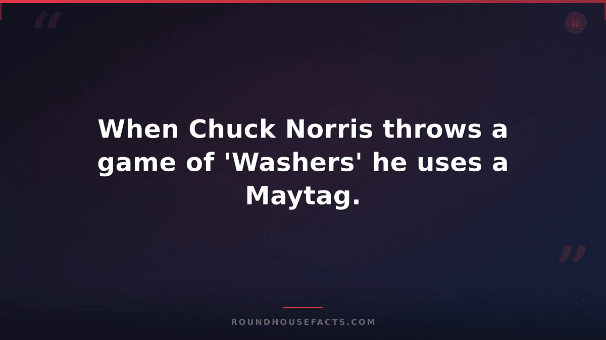 Chuck Norris Fact — When Chuck Norris throws a game of 'Washers' he uses a Mayta