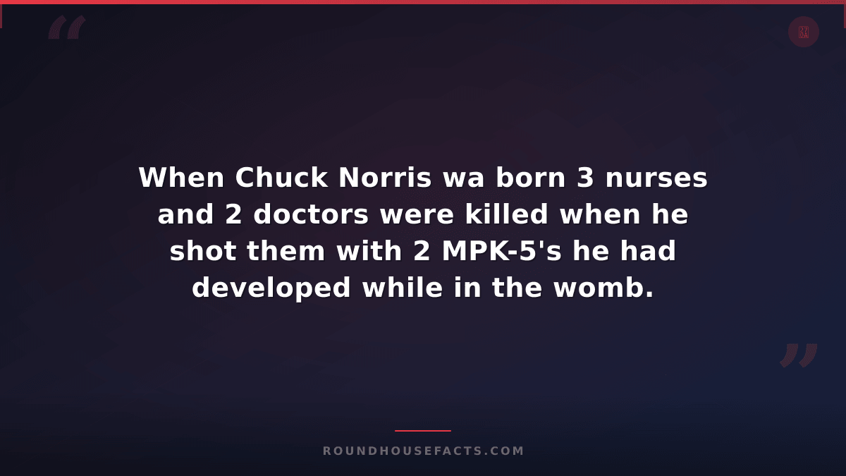 Chuck Norris Fact — When Chuck Norris wa born 3 nurses and 2 doctors were killed
