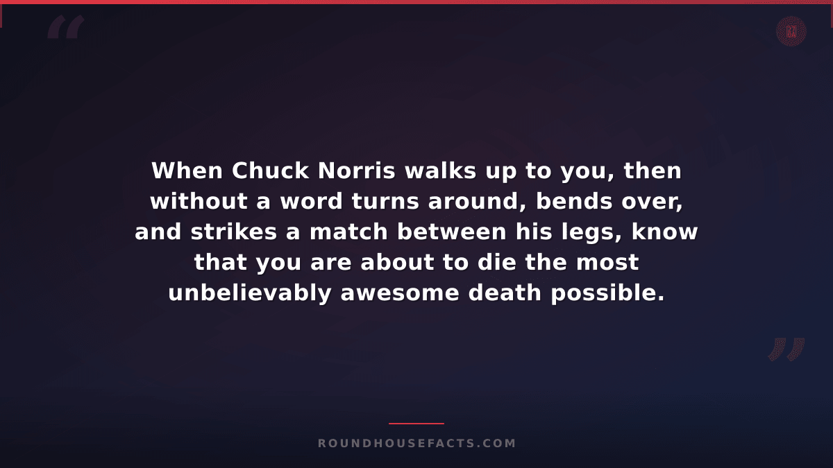 Chuck Norris Fact — When Chuck Norris walks up to you, then without a word turns