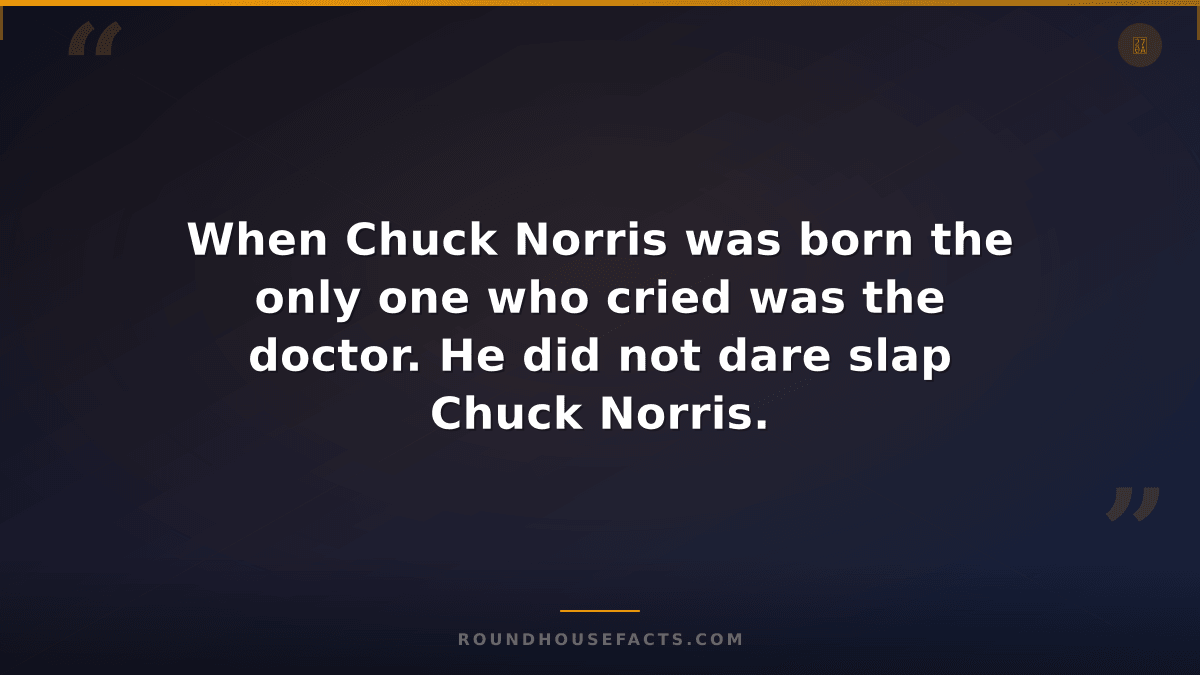 Chuck Norris Fact — When Chuck Norris was born the only one who cried was the do