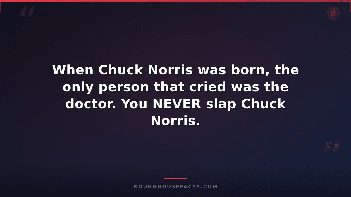 Chuck Norris Fact — When Chuck Norris was born, the only person that cried was t