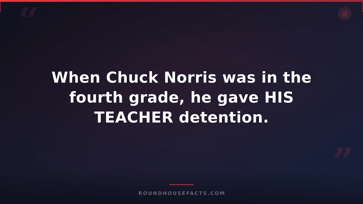 Chuck Norris Fact — When Chuck Norris was in the fourth grade, he gave HIS TEACH