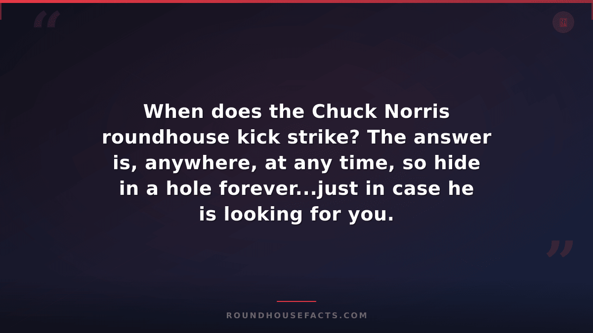 Chuck Norris Fact — When does the Chuck Norris roundhouse kick strike? The answe