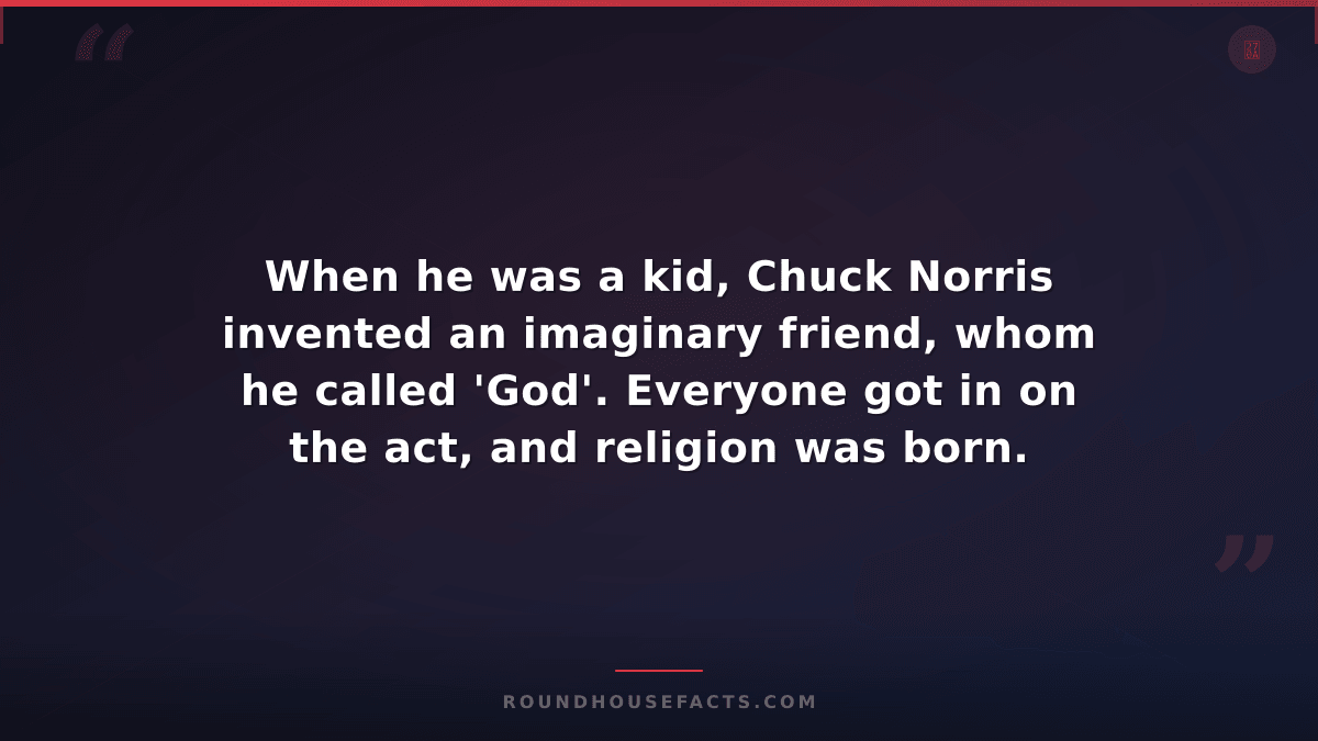 Chuck Norris Fact — When he was a kid, Chuck Norris invented an imaginary friend